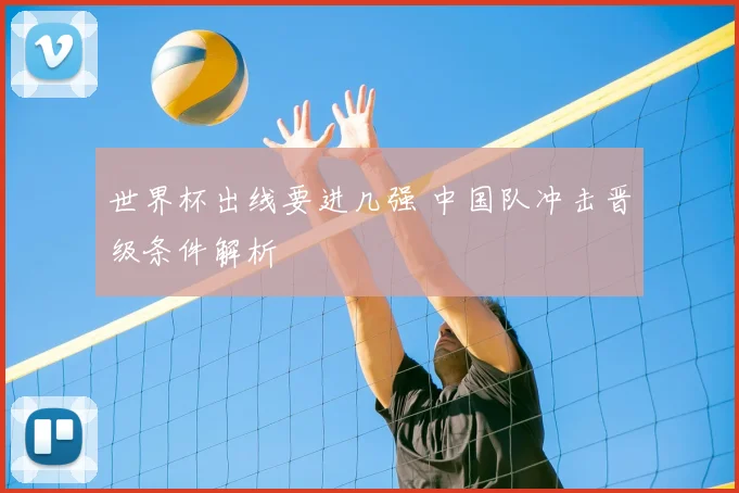 世界杯出线要进几强 中国队冲击晋级条件解析