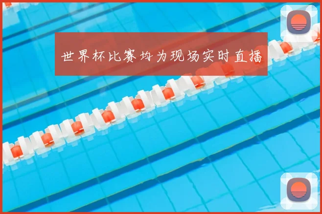 世界杯比赛均为现场实时直播